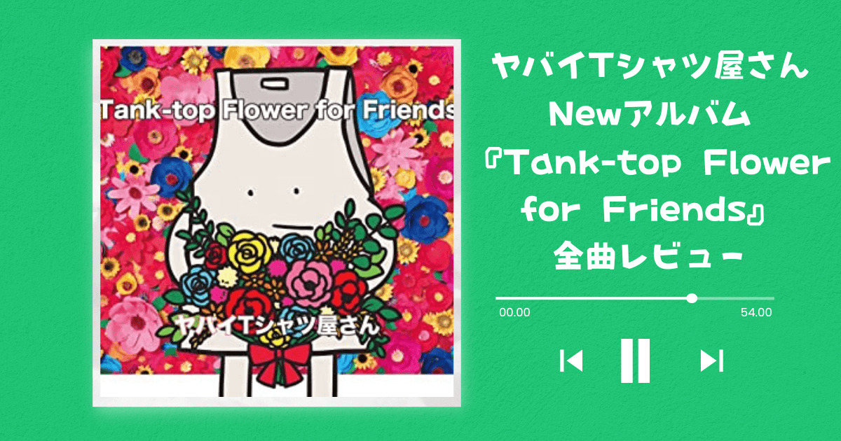 ヤバイTシャツ屋さん】アルバム「Tank-top Flower for Friends」全曲 